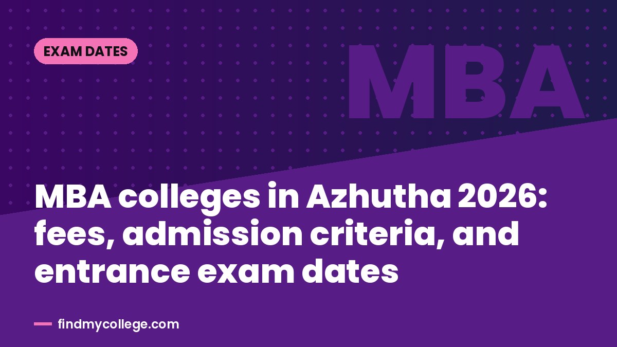 MBA colleges in Azhutha 2026: fees, admission criteria, and entrance exam dates