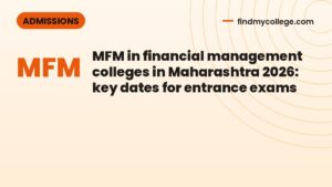 MFM in financial management colleges in Maharashtra 2026: key dates for entrance exams
