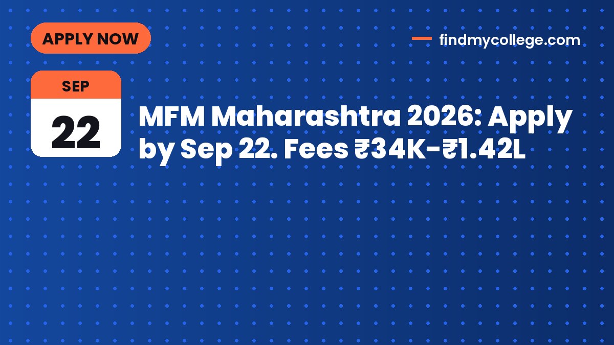 MFM Maharashtra 2026: Apply by Sep 22. Fees ₹34K-₹1.42L