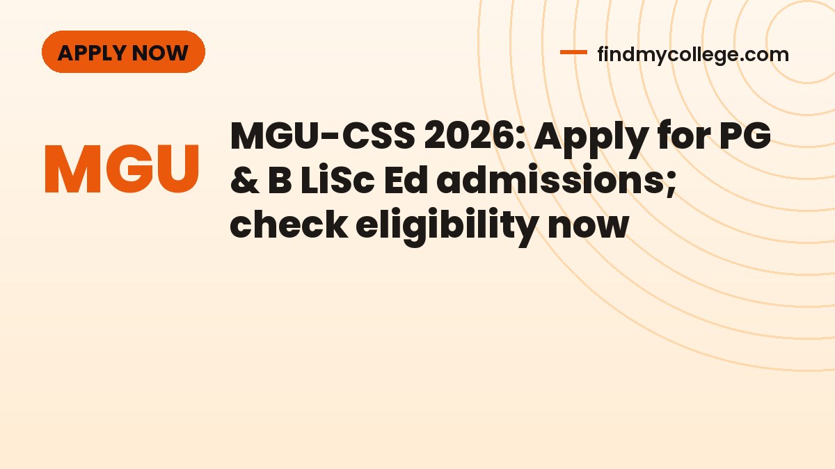 MGU-CSS 2026: Apply for PG & B LiSc Ed admissions; check eligibility now
