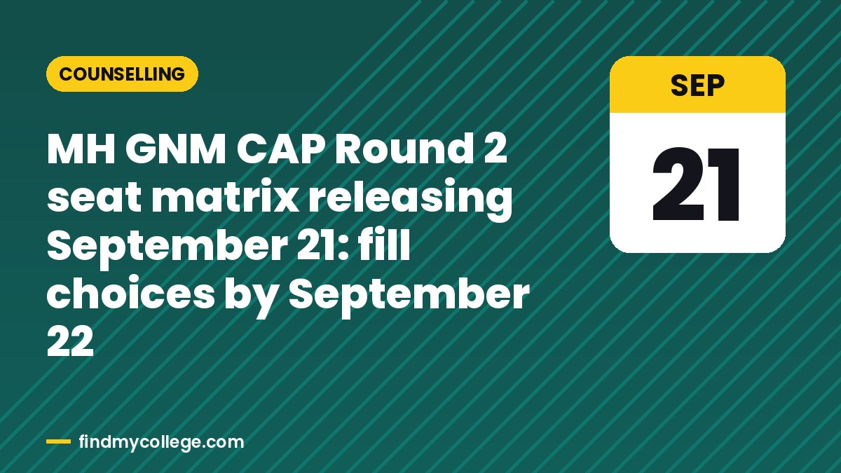 MH GNM CAP Round 2 seat matrix releasing September 21: fill choices by September 22