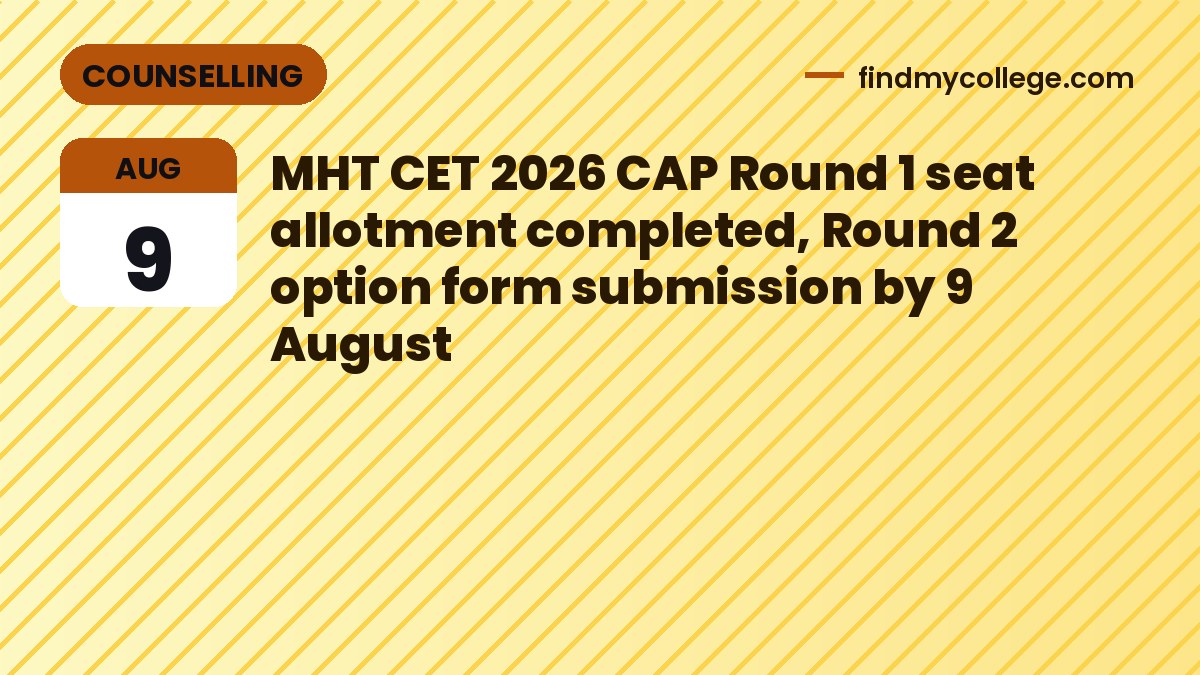 MHT CET 2026 CAP Round 1 seat allotment completed, Round 2 option form submission by 9 August