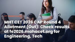 MHT CET 2026 CAP Round 4 Allotment (Out): Check results at fe2026.mahacet.org for Engineering, Tech