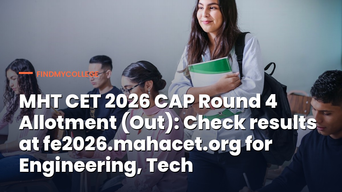 MHT CET 2026 CAP Round 4 Allotment (Out): Check results at fe2026.mahacet.org for Engineering, Tech