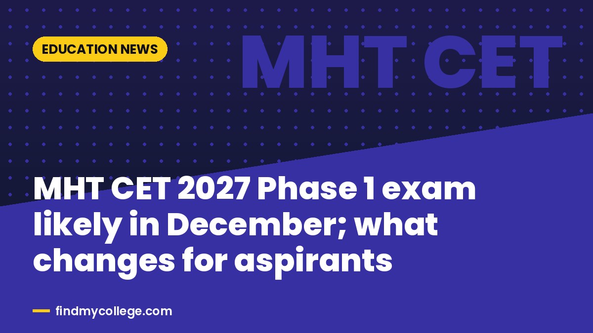 MHT CET 2027 Phase 1 exam likely in December; what changes for aspirants