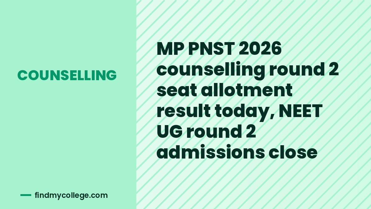 MP PNST 2026 counselling round 2 seat allotment result today, NEET UG round 2 admissions close