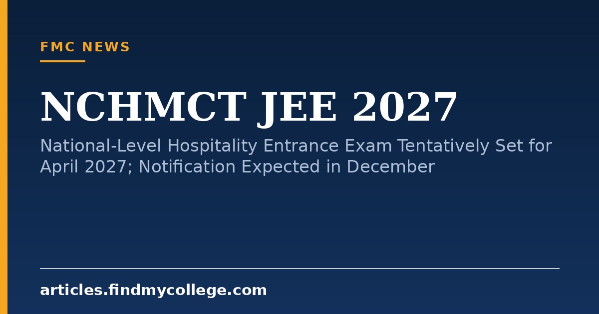 NCHMCT JEE 2027: National-Level Hospitality Entrance Exam Tentatively Set for April 2027; Notification Expected in Decem