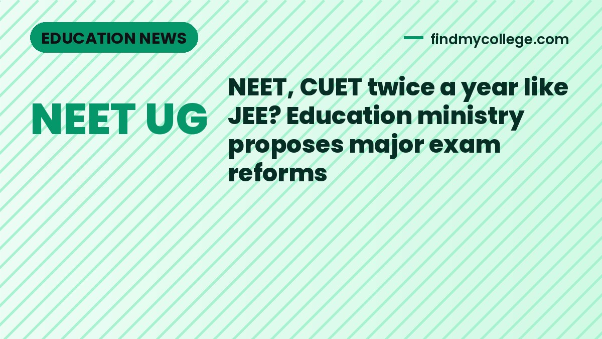 NEET, CUET twice a year like JEE? Education ministry proposes major exam reforms