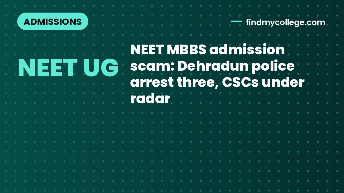 NEET MBBS admission scam: Dehradun police arrest three, CSCs under radar