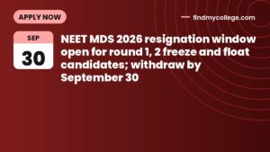 NEET MDS 2026 resignation window open for round 1, 2 freeze and float candidates; withdraw by September 30