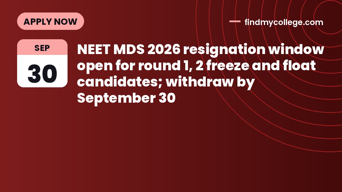 NEET MDS 2026 resignation window open for round 1, 2 freeze and float candidates; withdraw by September 30