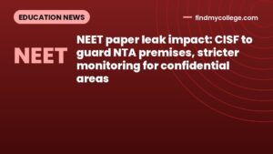 NEET paper leak impact: CISF to guard NTA premises, stricter monitoring for confidential areas