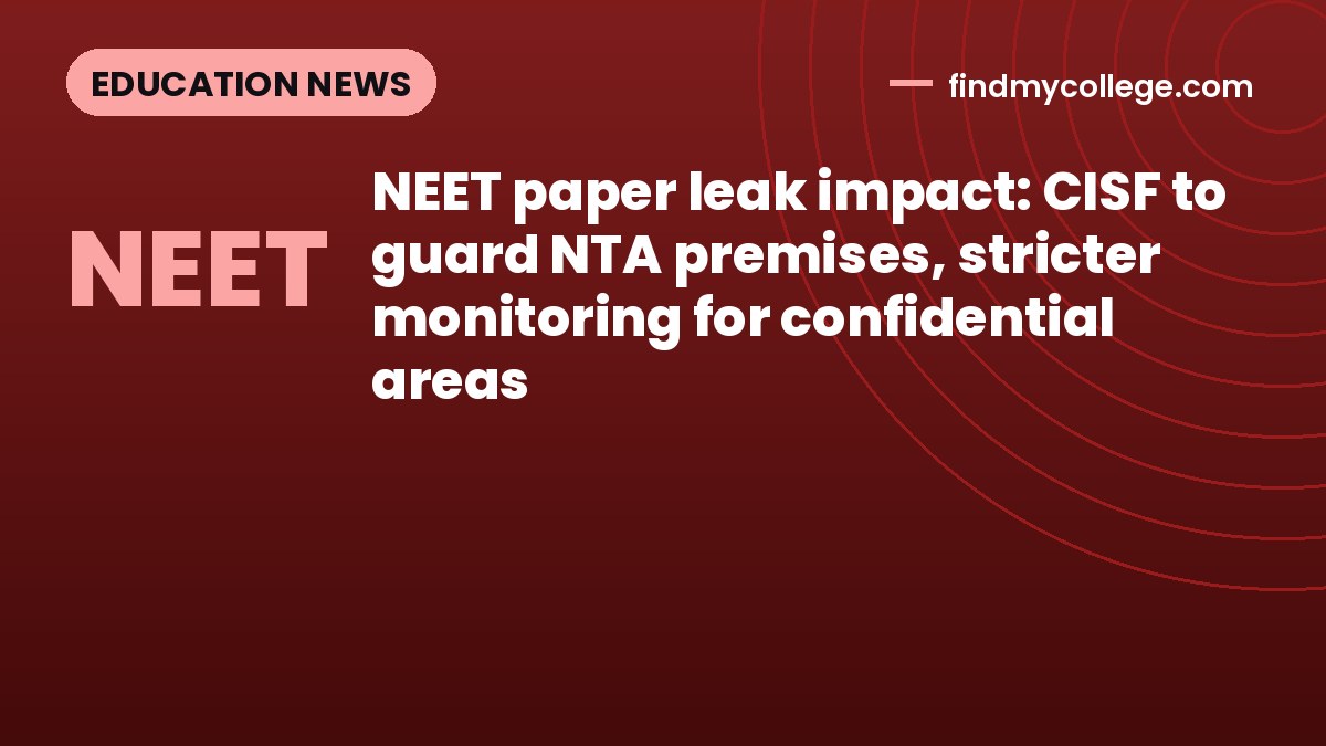 NEET paper leak impact: CISF to guard NTA premises, stricter monitoring for confidential areas