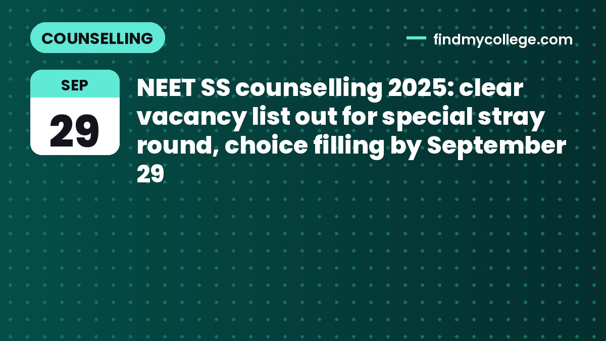 NEET SS counselling 2025: clear vacancy list out for special stray round, choice filling by September 29