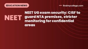 NEET UG exam security: CISF to guard NTA premises, stricter monitoring for confidential areas