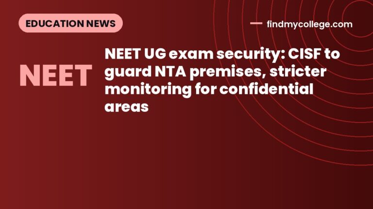 NEET UG exam security: CISF to guard NTA premises, stricter monitoring for confidential areas