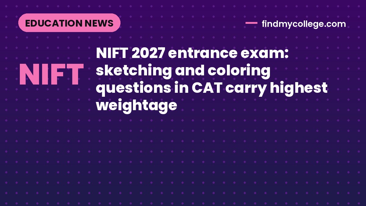 NIFT 2027 entrance exam: sketching and coloring questions in CAT carry highest weightage