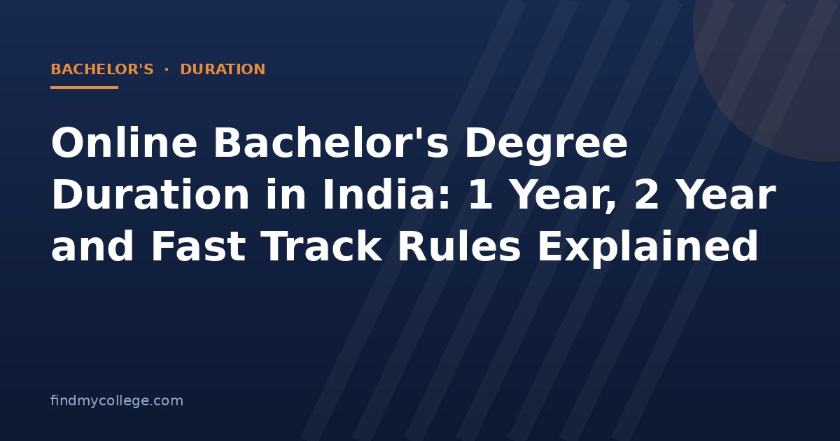 Online Bachelor's Degree Duration in India: 1 Year, 2 Year and Fast Track Rules Explained
