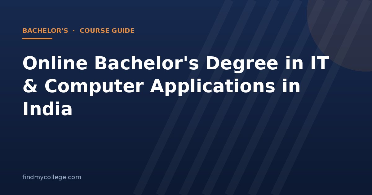 Online Bachelor's Degree in IT & Computer Applications in India 2026: Fees, Eligibility, Admission and UGC Approved Universities
