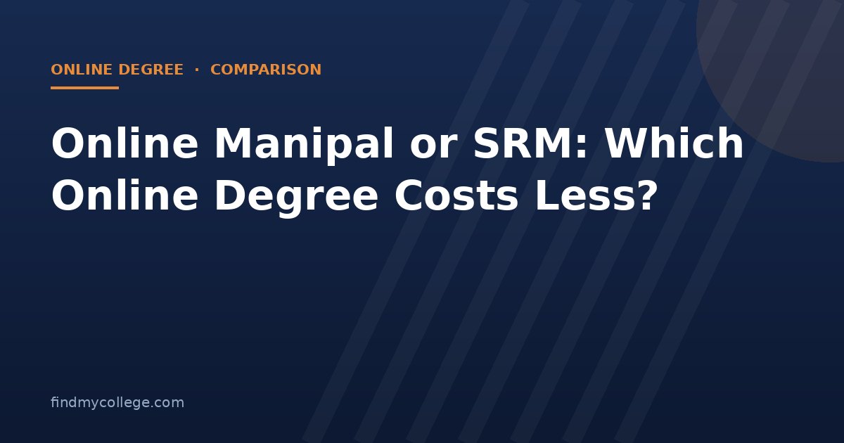 Online Manipal or SRM: Which Online Degree Costs Less?