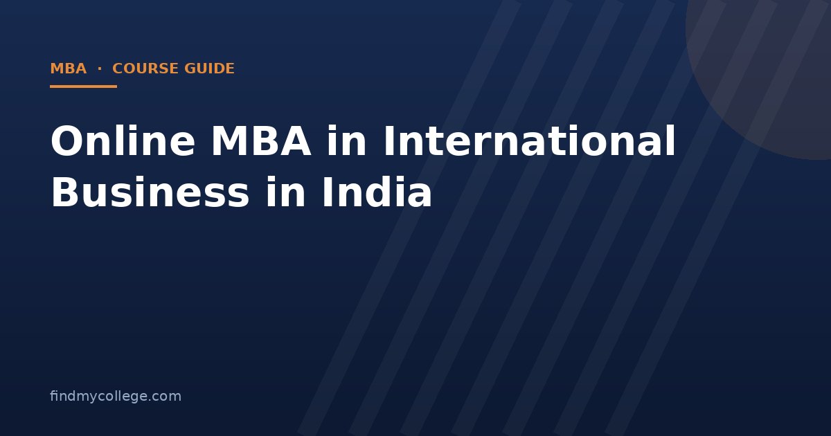 Online MBA in International Business in India 2026: Fees, Eligibility, Admission and UGC Approved Universities