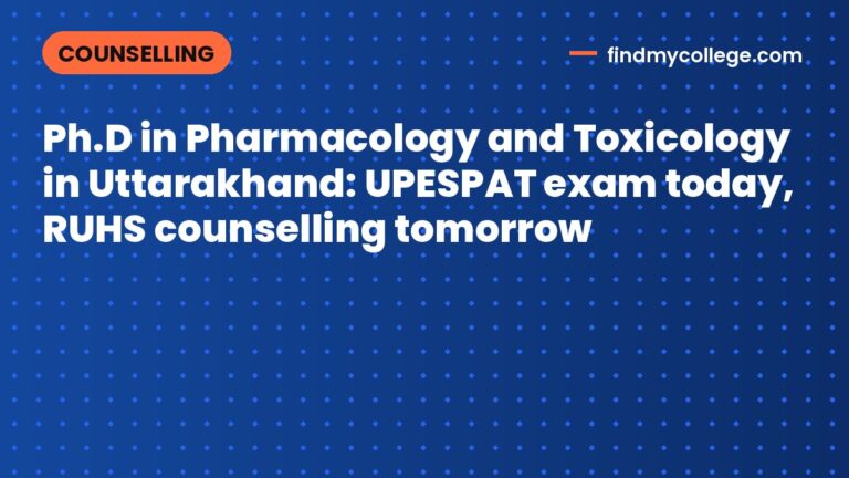 Ph.D in Pharmacology and Toxicology in Uttarakhand: UPESPAT exam today, RUHS counselling tomorrow