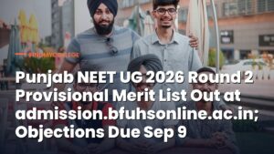 Punjab NEET UG 2026 Round 2 Provisional Merit List Out; Objections Open Till Sep 9