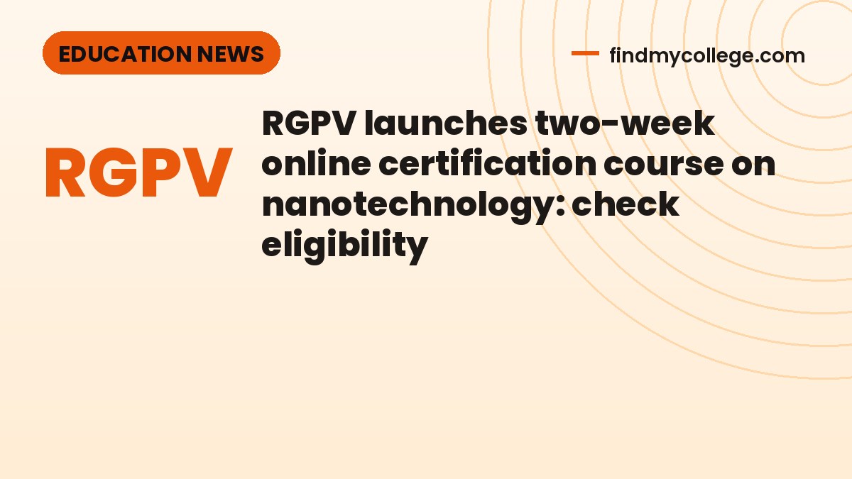 RGPV launches two-week online certification course on nanotechnology: check eligibility