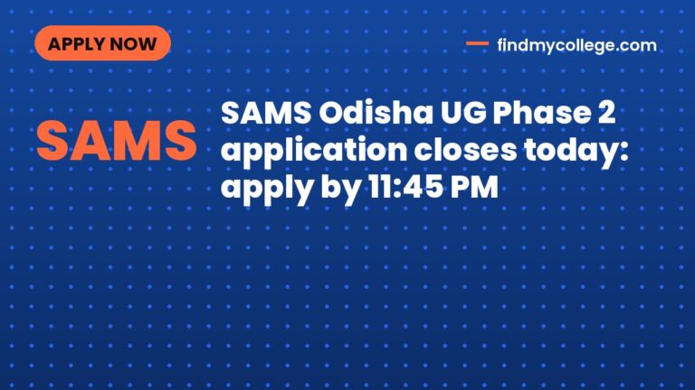 SAMS Odisha UG Phase 2 application closes today: apply by 11:45 PM