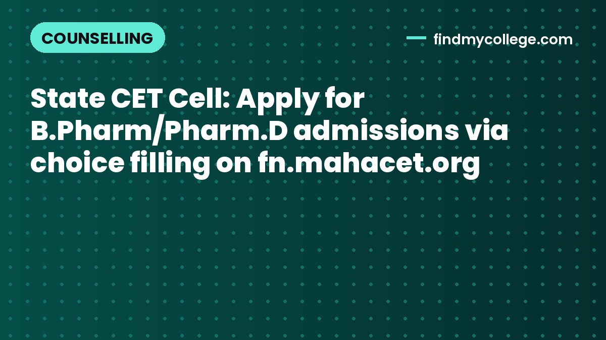 State CET Cell: Apply for B.Pharm/Pharm.D admissions via choice filling on fn.mahacet.org