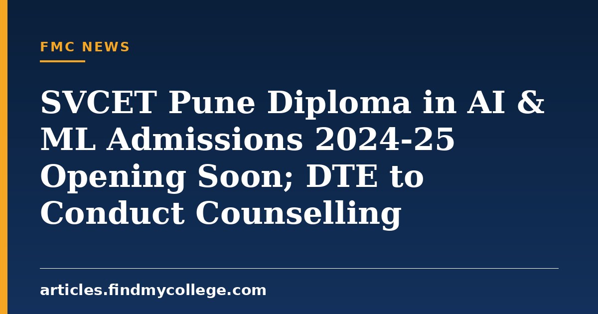 SVCET Pune Diploma in AI & ML Admissions 2024-25 Opening Soon; DTE to Conduct Counselling