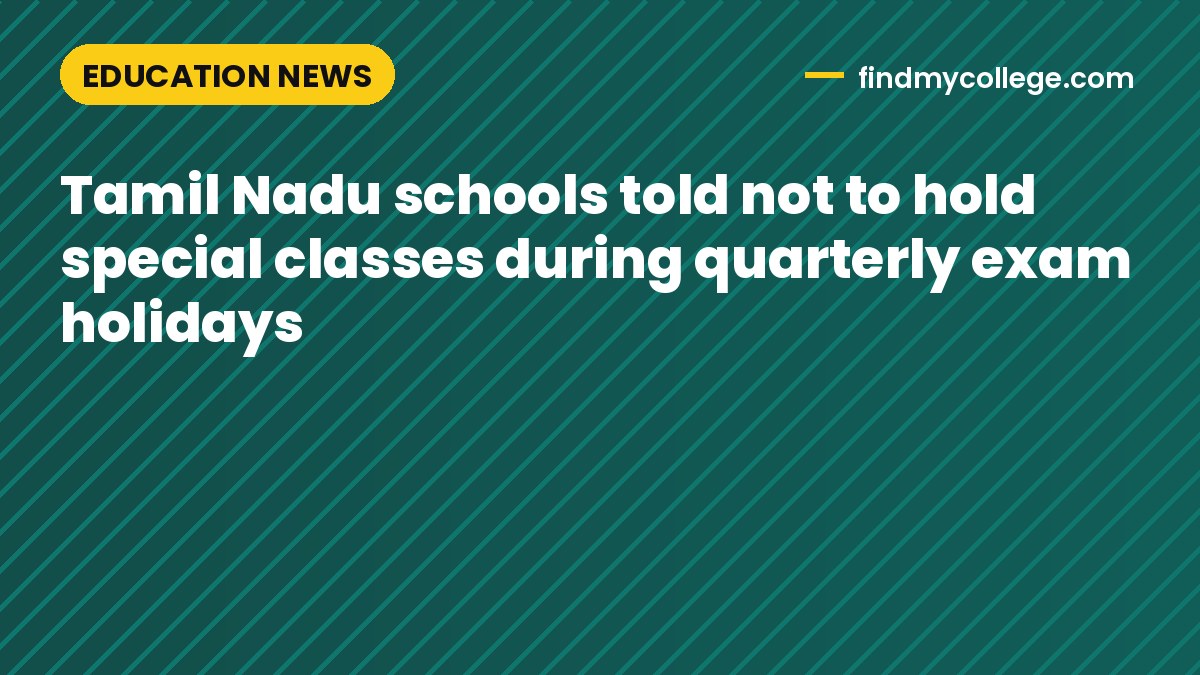 Tamil Nadu schools told not to hold special classes during quarterly exam holidays