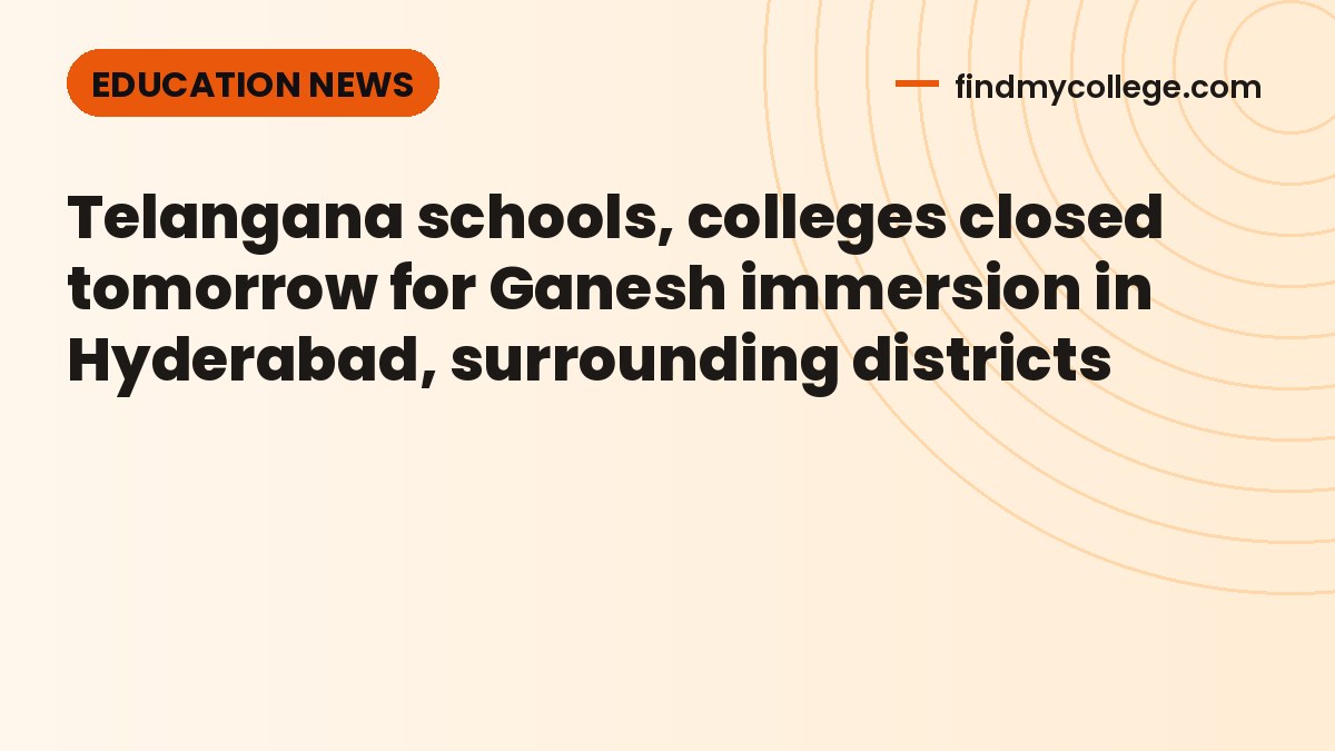 Telangana schools, colleges closed tomorrow for Ganesh immersion in Hyderabad, surrounding districts