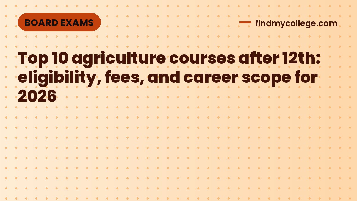 Top 10 agriculture courses after 12th: eligibility, fees, and career scope for 2026