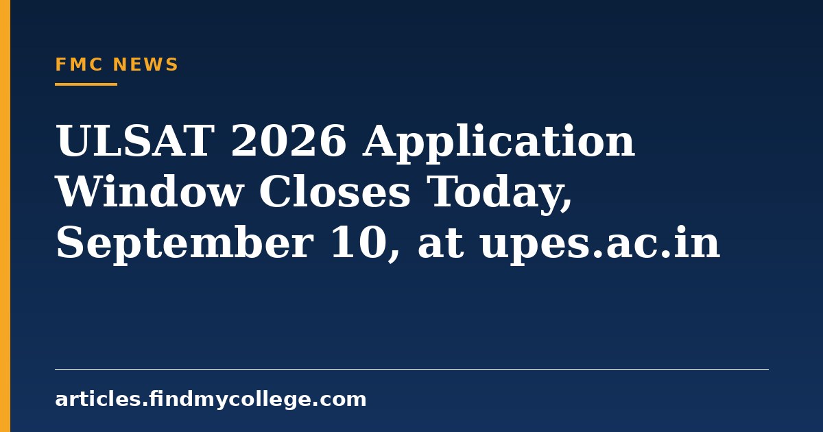 ULSAT 2026 Application Window Closes Today, September 10, at upes.ac.in