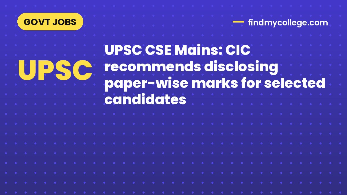 UPSC CSE Mains: CIC recommends disclosing paper-wise marks for selected candidates