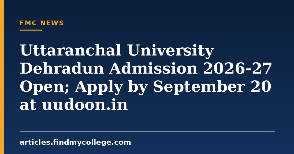 Uttaranchal University Dehradun Admission 2026-27 Open; Apply by September 20 at uudoon.in
