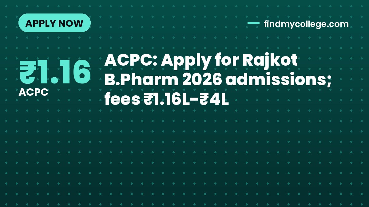 ACPC: Apply for Rajkot B.Pharm 2026 admissions; fees ₹1.16L-₹4L
