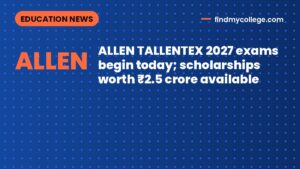ALLEN TALLENTEX 2027 exams begin today; scholarships worth ₹2.5 crore available