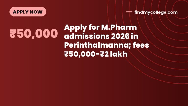 Apply for M.Pharm admissions 2026 in Perinthalmanna; fees ₹50,000-₹2 lakh