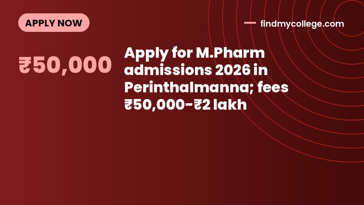 Apply for M.Pharm admissions 2026 in Perinthalmanna; fees ₹50,000-₹2 lakh