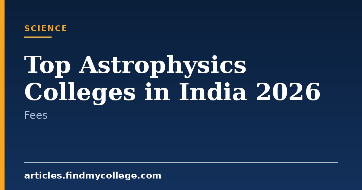 Top Astrophysics Colleges in India 2026: Courses, Fees & Admission