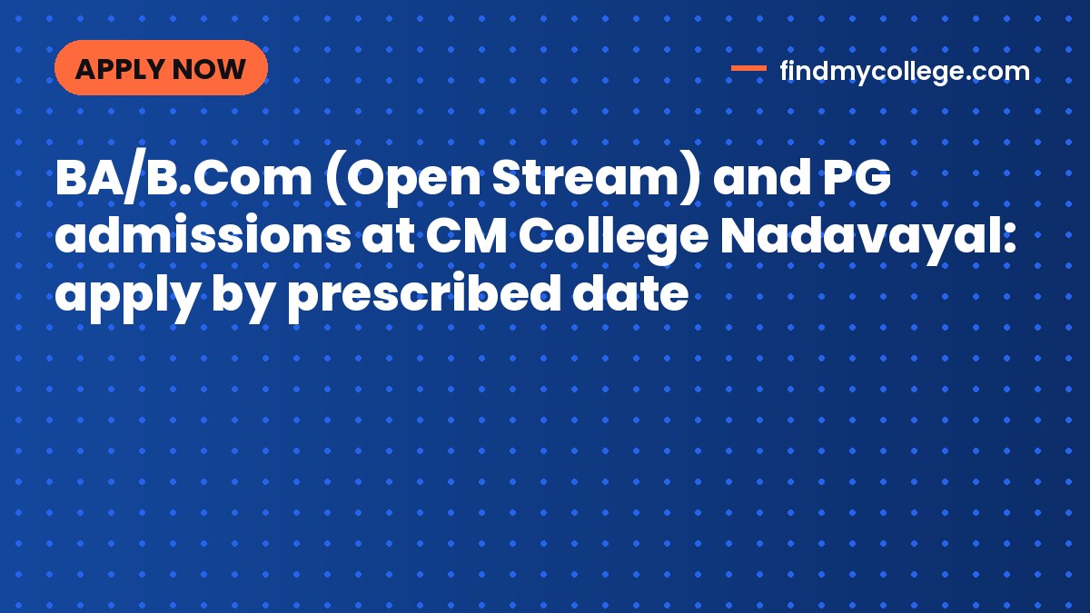 BA/B.Com (Open Stream) and PG admissions at CM College Nadavayal: apply by prescribed date