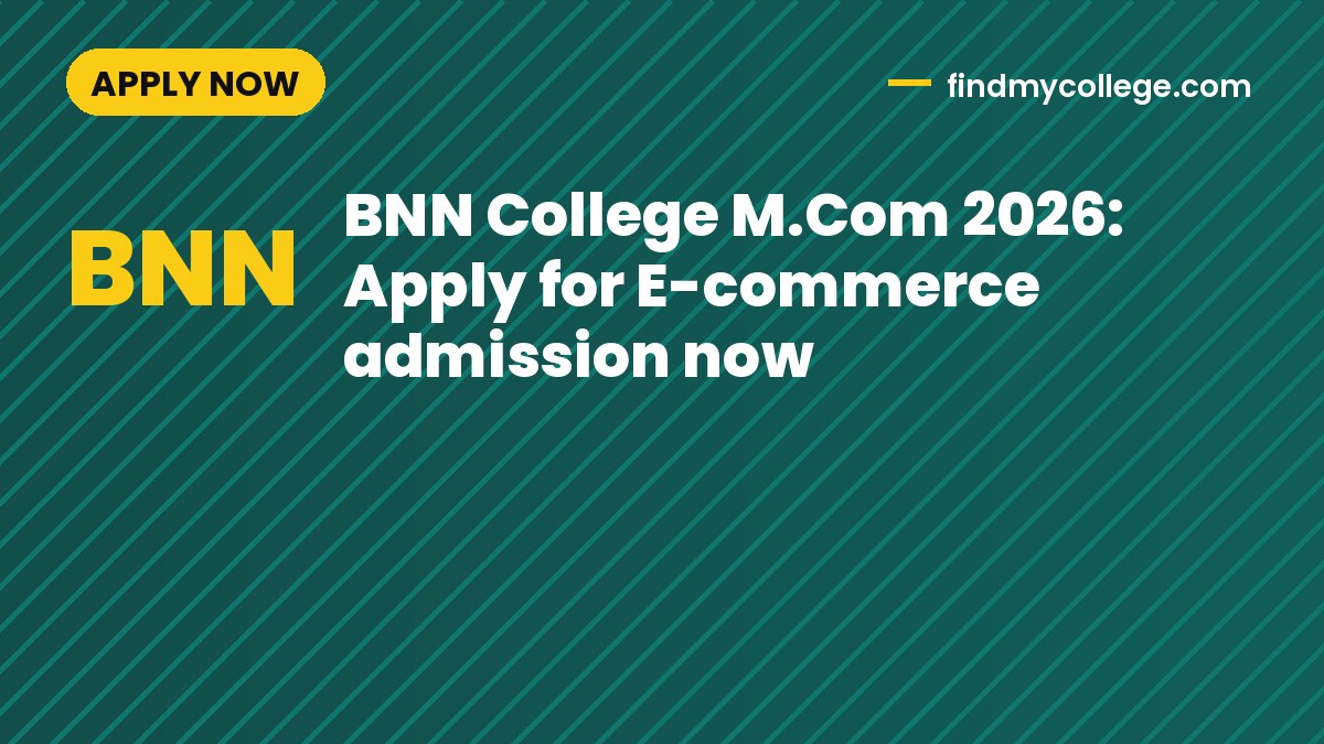 BNN College M.Com 2026: Apply for E-commerce admission now