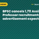 BPSC cancels 1,711 Assistant Professor recruitments; new advertisement expected
