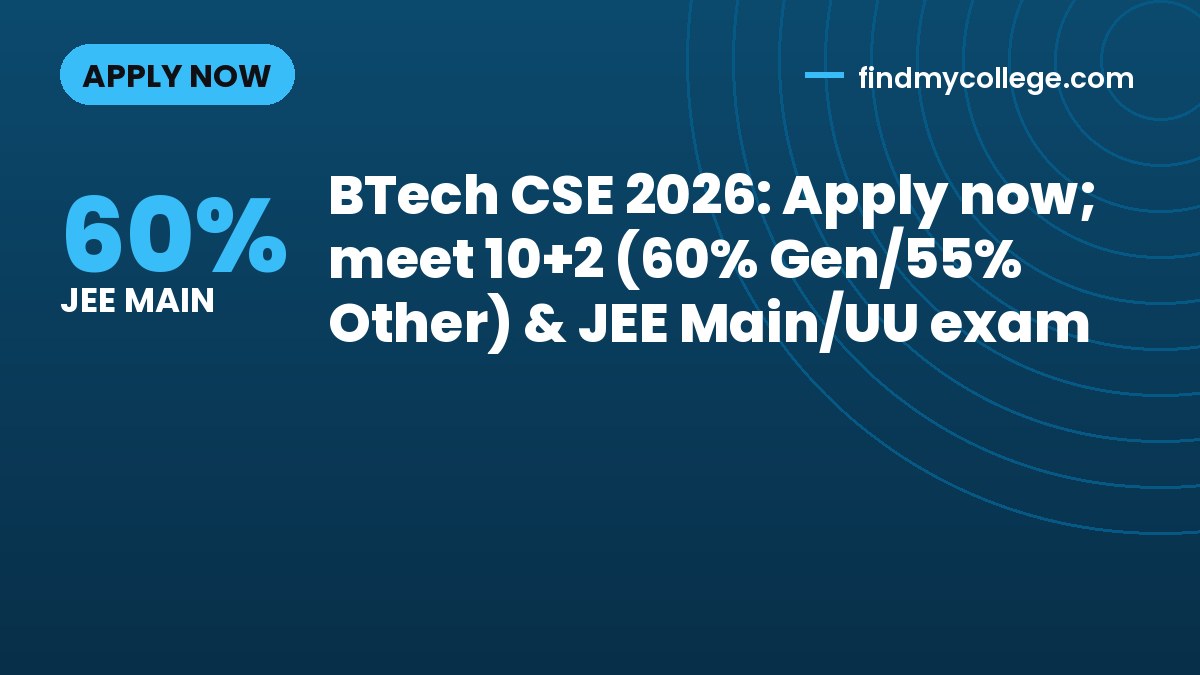 BTech CSE 2026: Apply now; meet 10+2 (60% Gen/55% Other) & JEE Main/UU exam