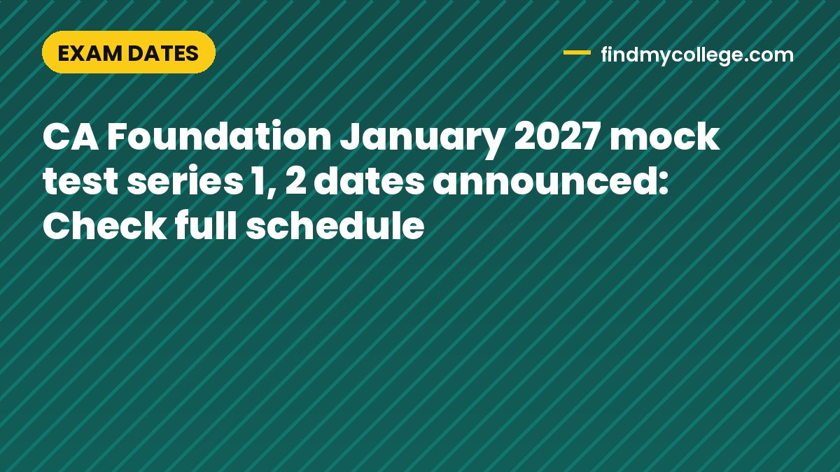 CA Foundation January 2027 mock test series 1, 2 dates announced: Check full schedule