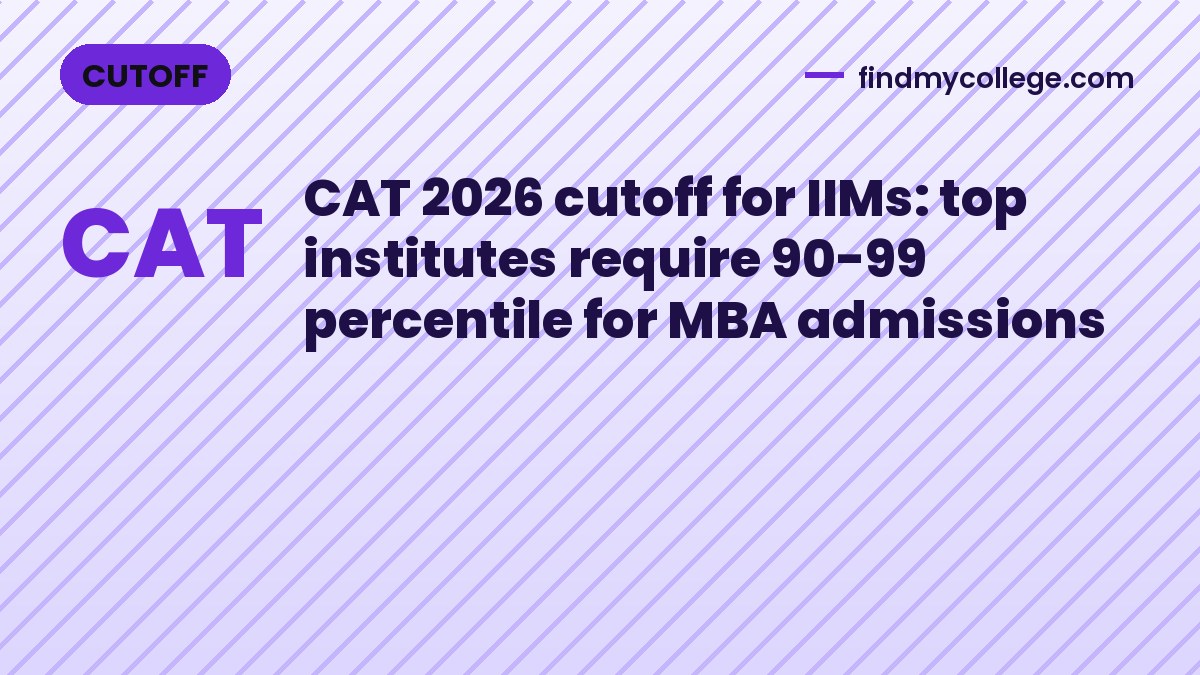 CAT 2026 cutoff for IIMs: top institutes require 90-99 percentile for MBA admissions