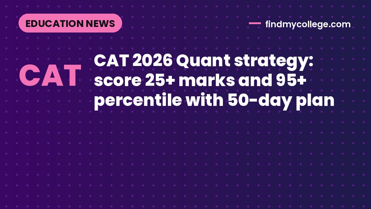 CAT 2026 Quant strategy: score 25+ marks and 95+ percentile with 50-day plan