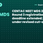 CENTAC NEET MDS 2026 Round 3 registration deadline extended; apply under revised cut-off
